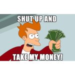 12503Shut-up-and-take-my-money.jpg 12503Shut-up-and-take-my-money.jpg